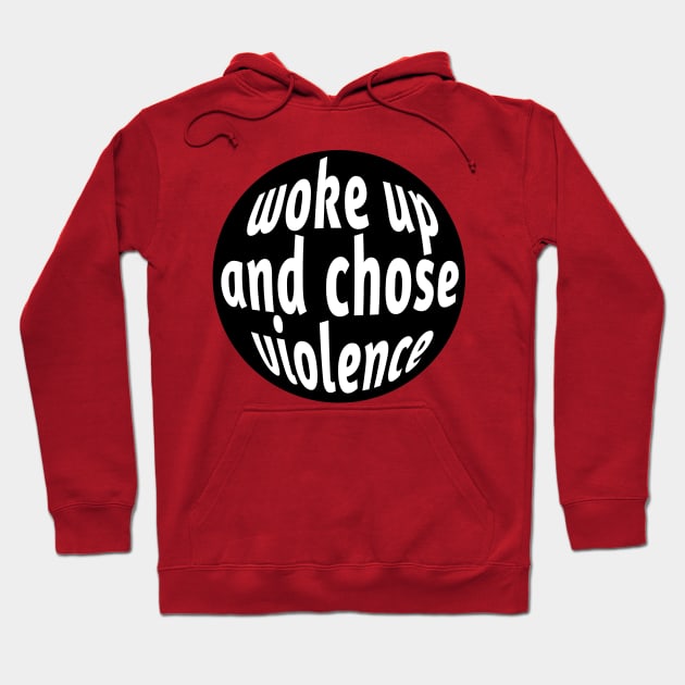 Woke Up And Chose Violence Hoodie by SubtleSplit